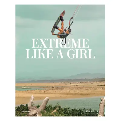 "Extreme Like a Girl: Women in Adventure Sports" - "" ("Amell Carolina")(Pevná vazba)