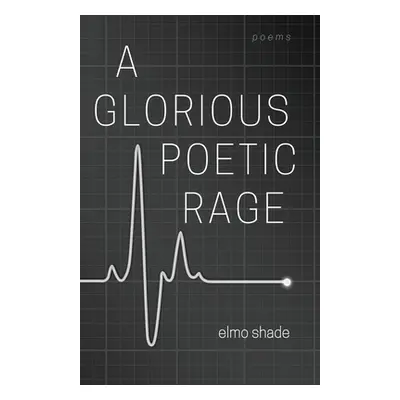 "A Glorious Poetic Rage" - "" ("Shade Elmo")(Paperback)