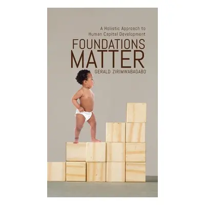 "Foundations Matter: A Holistic Approach to Human Capital Development" - "" ("Zirimwabagabo Gera