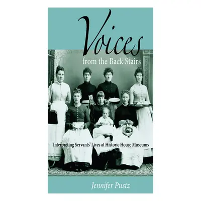 "Voices from the Back Stairs: Interpreting Servants' Lives at Historic House Museums" - "" ("Pus