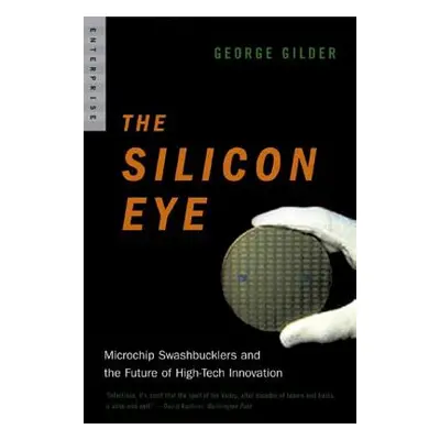 "Silicon Eye: Microchip Swashbucklers and the Future of High-Tech Innovation" - "" ("Gilder Geor