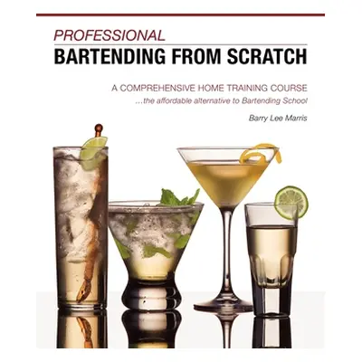 "Professional Bartending from Scratch: A Comprehensive Home Training Course" - "" ("Marris Barry