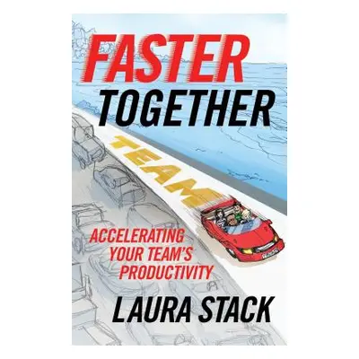 "Faster Together: Accelerating Your Team's Productivity" - "" ("Stack Laura")(Paperback)