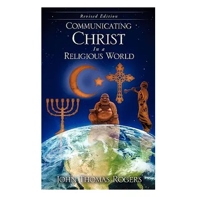 "Communicating Christ In a Religious World" - "" ("Rogers John Thomas")(Paperback)