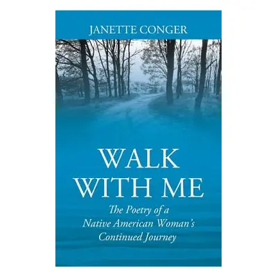 "Walk with Me: The Poetry of a Native American Woman's Continued Journey" - "" ("Conger Janette"