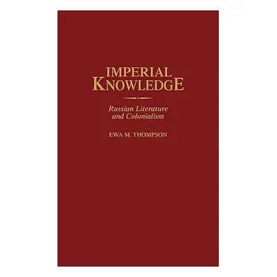 "Imperial Knowledge: Russian Literature and Colonialism" - "" ("Thompson Ewa M.")(Pevná vazba)