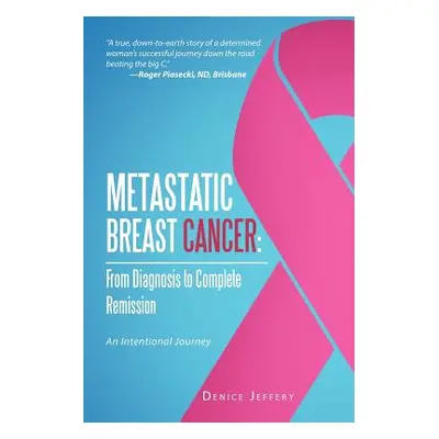 "Metastatic Breast Cancer: From Diagnosis to Complete Remission: An Intentional Journey" - "" ("