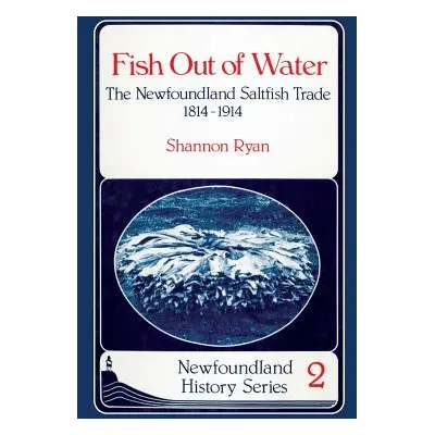 "Fish Out of Water: The Newfoundland Saltfish Trade 1814-1914" - "" ("Ryan Shannon")(Paperback)