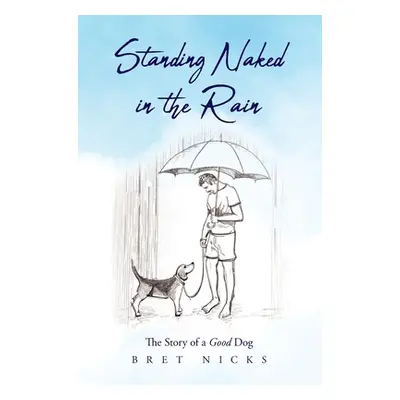 "Standing Naked In The Rain: The Story of a Good Dog" - "" ("Nicks Bret")(Pevná vazba)