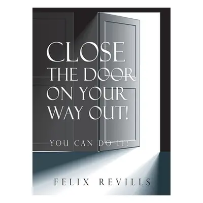 "Close the Door on Your Way Out!: You Can Do It!" - "" ("Revills Felix")(Paperback)