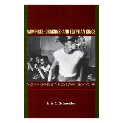 "Vampires, Dragons, and Egyptian Kings: Youth Gangs in Postwar New York" - "" ("Schneider Eric C