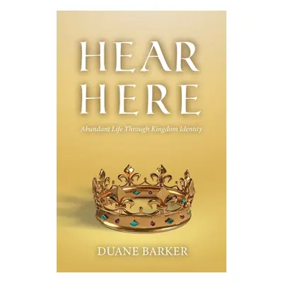 "Hear Here: Abundant Life Through Kingdom Identity" - "" ("Barker Duane")(Paperback)