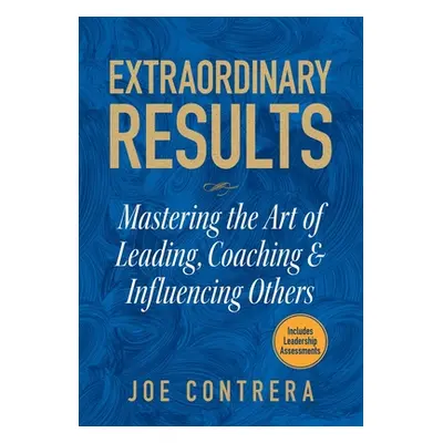 "Extraordinary Results: Mastering the Art of Leading, Coaching & Influencing Others" - "" ("Cont