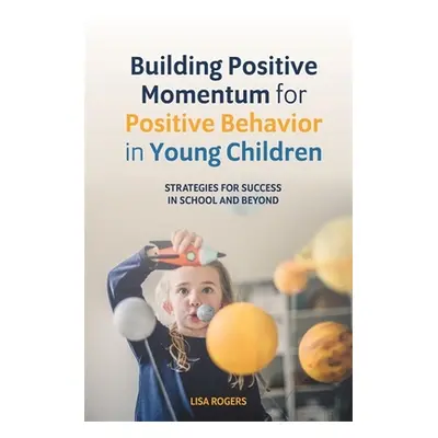 "Building Positive Momentum for Positive Behavior in Young Children: Strategies for Success in S