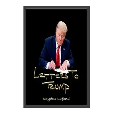 "Letters to Trump (Updated Revision and Analysis)" - "" ("LaFond Royden")(Paperback)