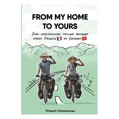 "From My Home to Yours: Our spectacular cycling journey from France to Vietnam" - "" ("Clemencea