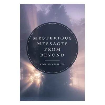 "Mysterious Messages from Beyond" - "" ("Braschler Von")(Pevná vazba)