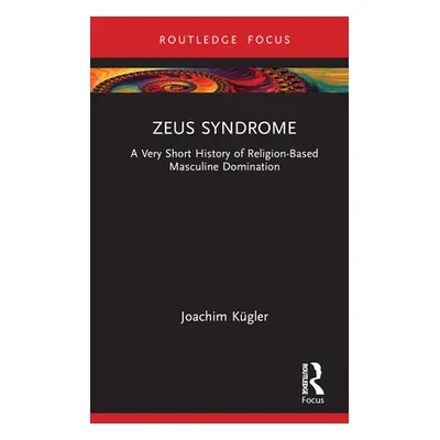 "Zeus Syndrome: A Very Short History of Religion-Based Masculine Domination" - "" ("Kgler Joachi