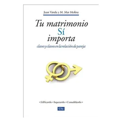 "Tu Matrimonio S Importa: Claves Y Clavos En La Relacin de Pareja = Your Marriage Does Matter" -