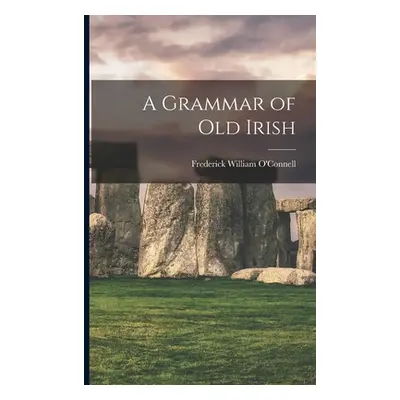 "A Grammar of Old Irish" - "" ("O'Connell Frederick William")(Paperback)