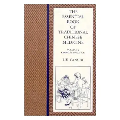 "The Essential Book of Traditional Chinese Medicine: Clinical Practice" - "" ("Liu Yanchi")(Pape