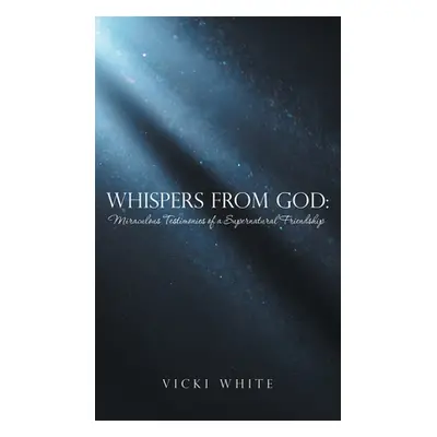 "Whispers from God: Miraculous Testimonies of a Supernatural Friendship" - "" ("White Vicki")(Pe