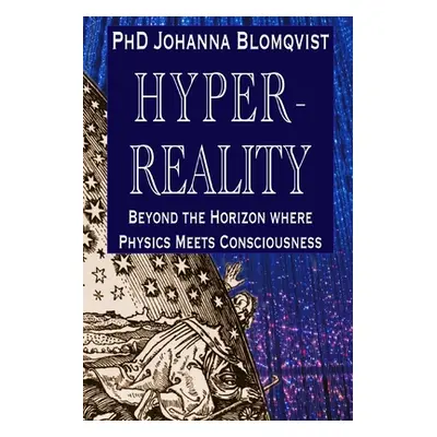 "Hyperreality: Beyond the Horizon where Physics Meets Consciousness" - "" ("Blomqvist Johanna")(