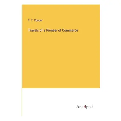 "Travels of a Pioneer of Commerce" - "" ("Cooper T. T.")(Paperback)