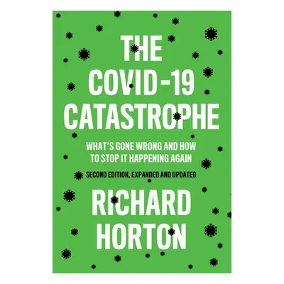 "The Covid-19 Catastrophe: What's Gone Wrong and How to Stop It Happening Again" - "" ("Horton R