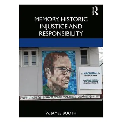 "Memory, Historic Injustice, and Responsibility" - "" ("Booth W. James")(Paperback)