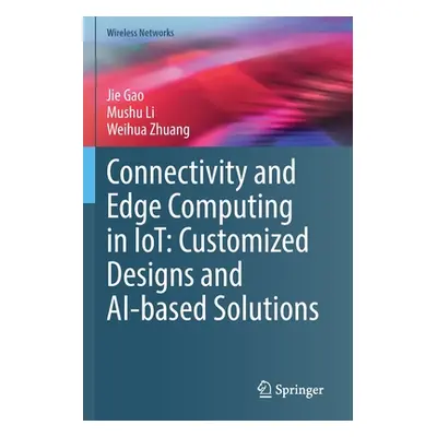 "Connectivity and Edge Computing in Iot: Customized Designs and Ai-Based Solutions" - "" ("Gao J