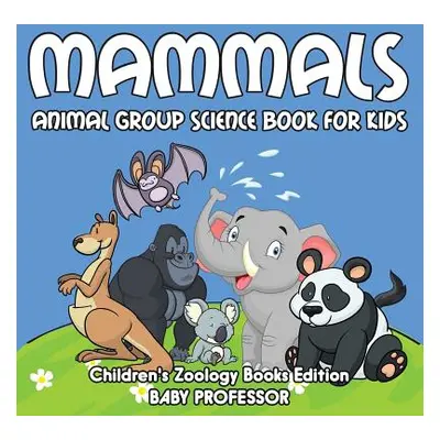 "Mammals: Animal Group Science Book For Kids Children's Zoology Books Edition" - "" ("Baby Profe