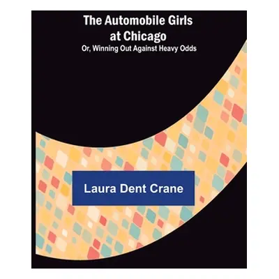 "The Automobile Girls at Chicago; Or, Winning Out Against Heavy Odds" - "" ("Dent Crane Laura")(