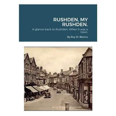 "Rushden, My Rushden." - "" ("Blenco Roy W.")(Paperback)