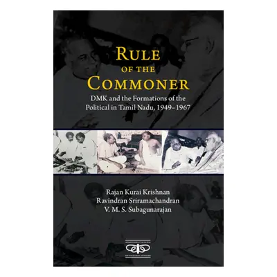 "Rule of the Commoner: Dmk and Formations of the Political in Tamil Nadu, 1949-1967" - "" ("Kris