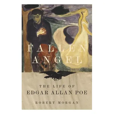 "Fallen Angel: The Life of Edgar Allan Poe" - "" ("Morgan Robert")(Pevná vazba)