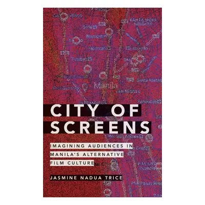 "City of Screens: Imagining Audiences in Manila's Alternative Film Culture" - "" ("Trice Jasmine