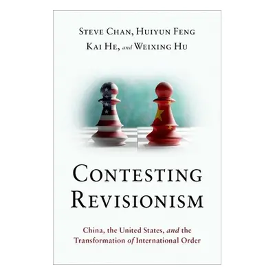 "Contesting Revisionism: China, the United States, and the Transformation of International Order