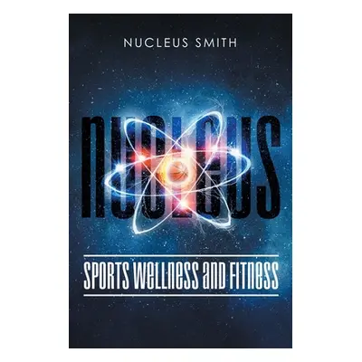 "Nucleus Sports Wellness and Fitness" - "" ("Smith Nucleus")(Paperback)