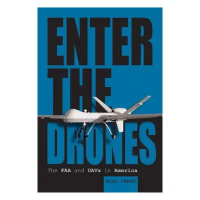 "Enter the Drones: The FAA and Uavs in America" - "" ("Carey Bill")(Pevná vazba)