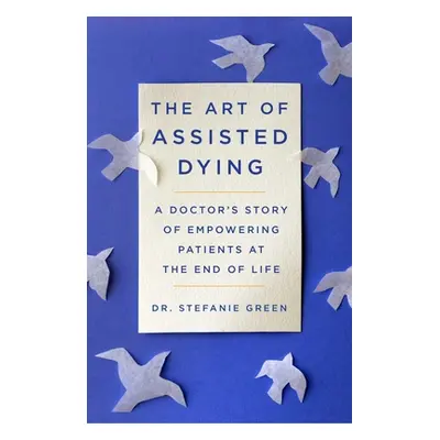 "This Is Assisted Dying: A Doctor's Story of Empowering Patients at the End of Life" - "" ("Gree