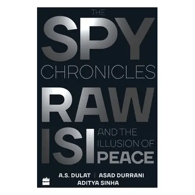 "The Spy Chronicles: RAW, ISI and the Illusion of Peace" - "" ("Dulat A. S.")(Pevná vazba)