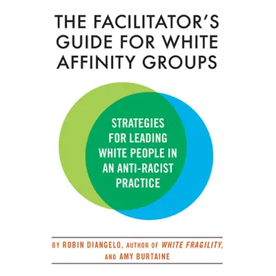 "The Facilitator's Guide for White Affinity Groups: Strategies for Leading White People in an An