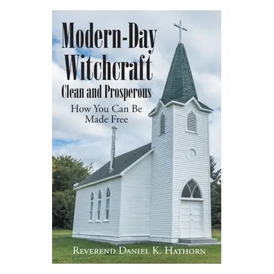 "Modern-Day Witchcraft: Clean and Prosperous: How You Can Be Made Free" - "" ("K. Hathorn Revere