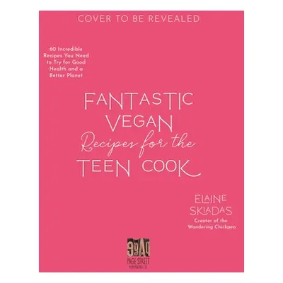 "Fantastic Vegan Recipes for the Teen Cook: 60 Incredible Recipes You Need to Try for Good Healt