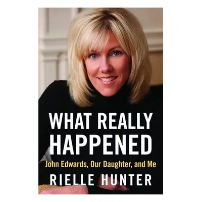 "What Really Happened: John Edwards, Our Daughter, and Me" - "" ("Hunter Rielle")(Pevná vazba)