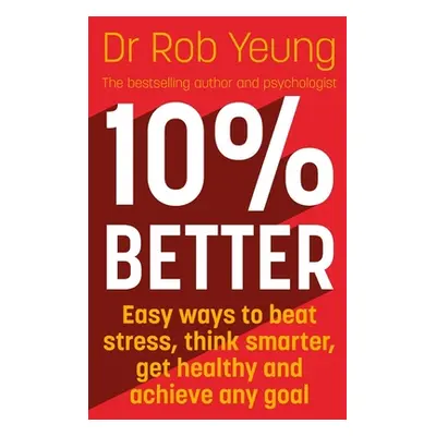 "10% Better: Easy Ways to Beat Stress, Think Smarter, Get Healthy and Achieve Any Goal" - "" ("Y