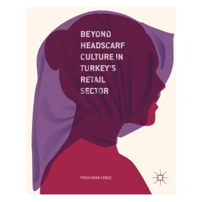 "Beyond Headscarf Culture in Turkey's Retail Sector" - "" ("Sayan-Cengiz Feyda")(Pevná vazba)