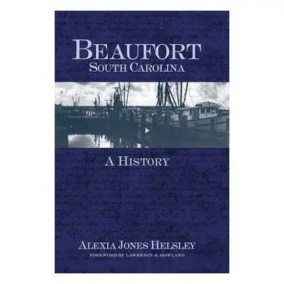 "Beaufort, South Carolina: A History" - "" ("Helsley Alexia Jones")(Pevná vazba)