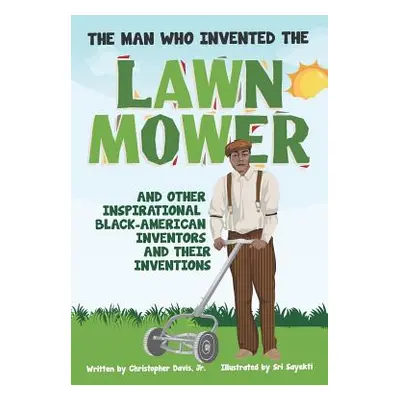 "The Man Who Invented the Lawn Mower: And Other Inspirational Black-American Inventors and Their